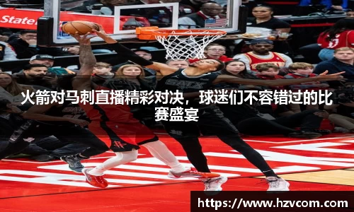 火箭对马刺直播精彩对决，球迷们不容错过的比赛盛宴
