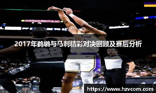 2017年鹈鹕与马刺精彩对决回顾及赛后分析