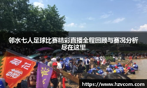 邻水七人足球比赛精彩直播全程回顾与赛况分析尽在这里
